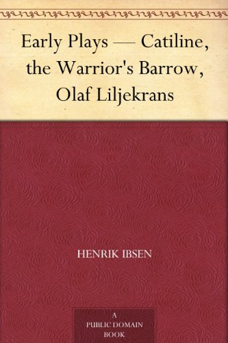 Early Plays — Catiline, the Warrior's Barrow, Olaf Liljekrans